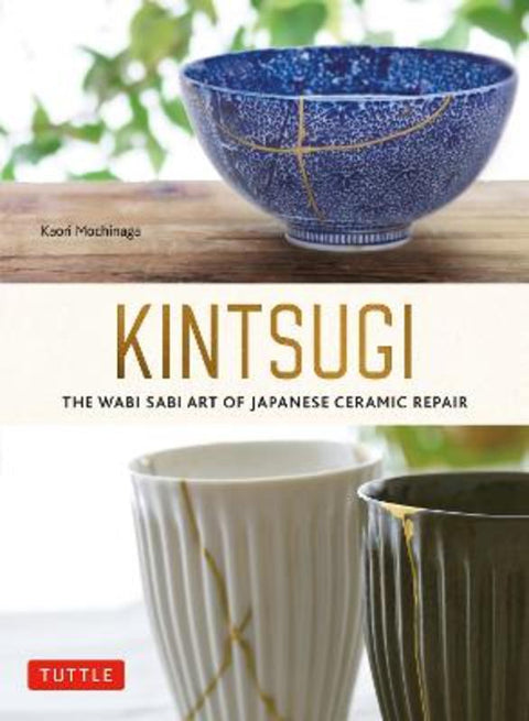 Kintsugi: The Wabi Sabi Art of Japanese Ceramic Repair by Kaori Mochinaga - 9784805317211
