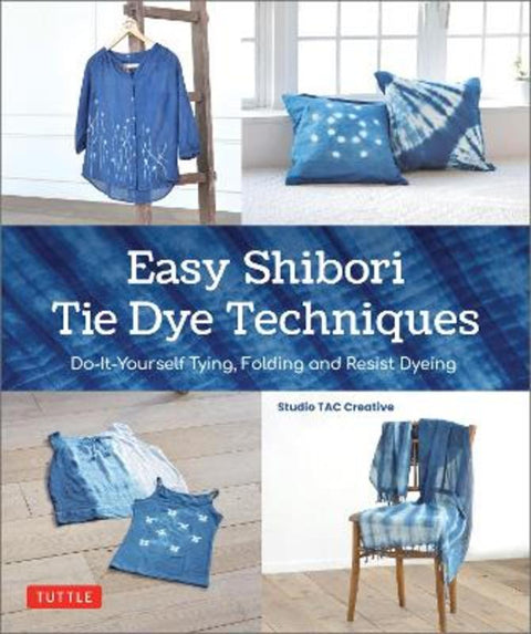Easy Shibori Tie Dye Techniques by Studio TAC Creative - 9784805317808